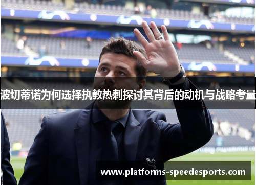 波切蒂诺为何选择执教热刺探讨其背后的动机与战略考量